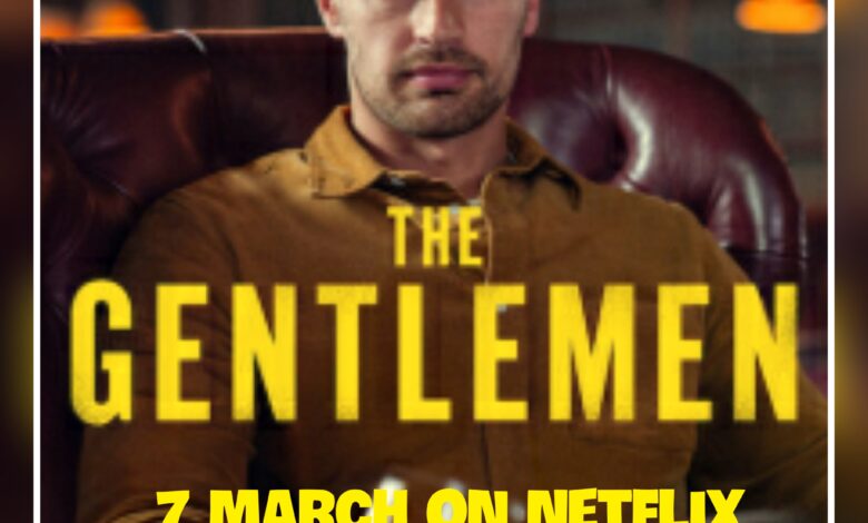 ماهي قصة مسلسل The Gentlemen ، موعد عرضه ، معلومات عامة عنه