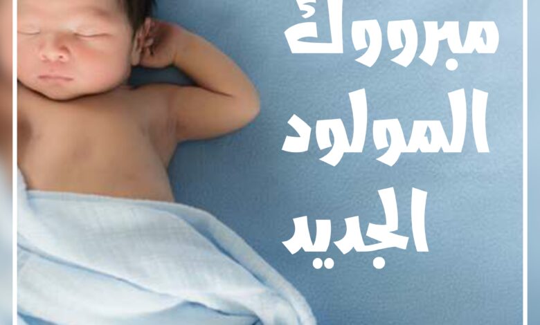 أجمل التهنئات بالمولود الجديد 2024