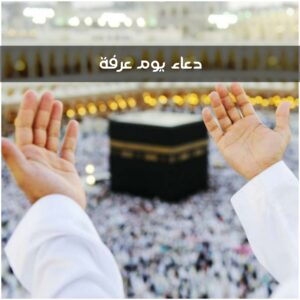 دعاء يوم عرفة ، أدعية مستحبة في هذا اليوم 