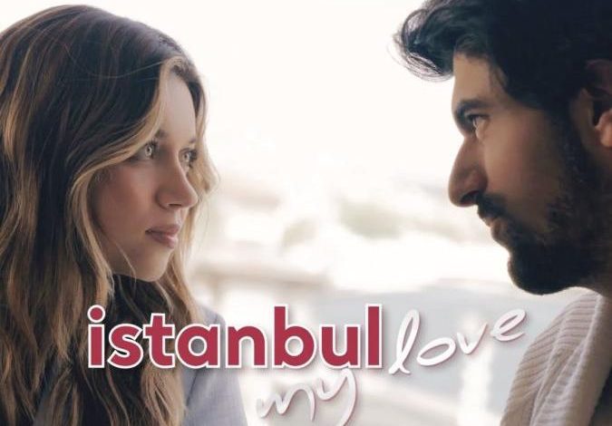 قصة مسلسل إسطنبول حبيبتي، عدد حلقاته، أبطاله، عرضه